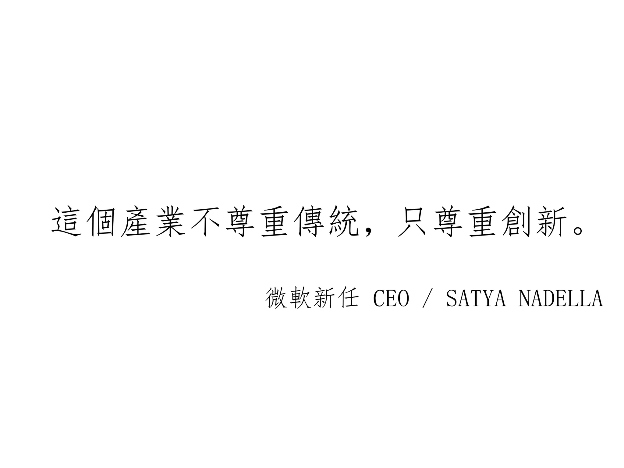 這個產業不尊重傳統，只尊重創新。
微軟新任 CEO / SATYA NADELLA
 