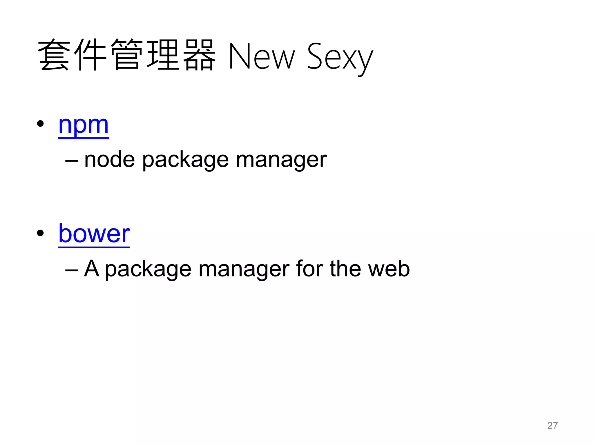 套件管理器 New Sexy
• npm
– node package manager
• bower
– A package manager for the web
27
 