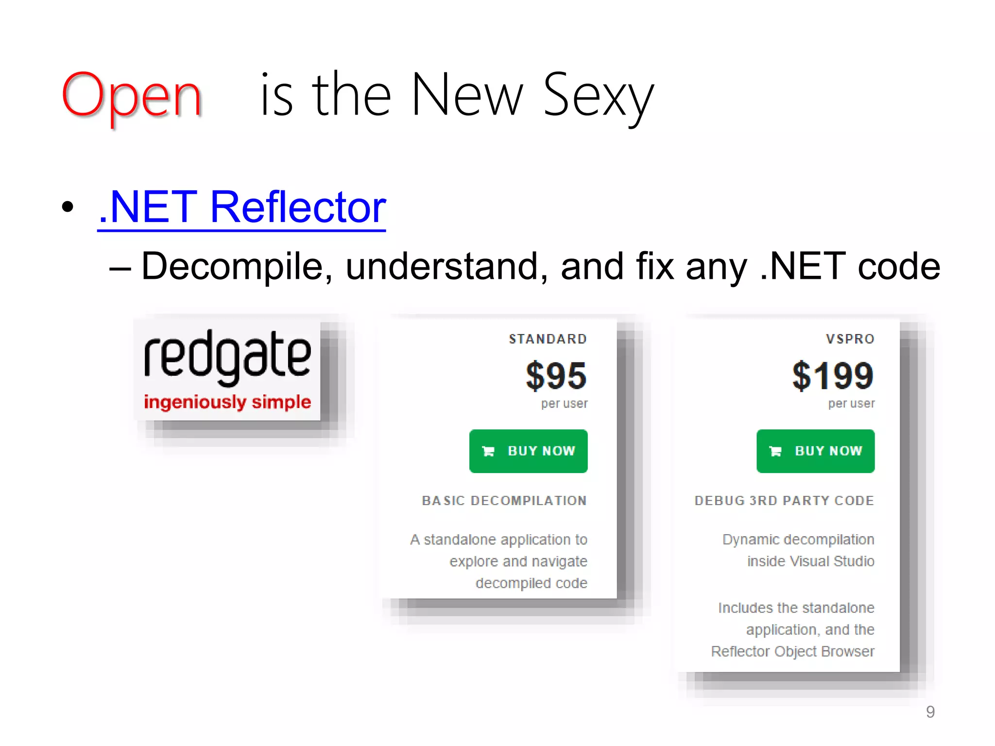 Open is the New Sexy
• .NET Reflector
– Decompile, understand, and fix any .NET code
9
 