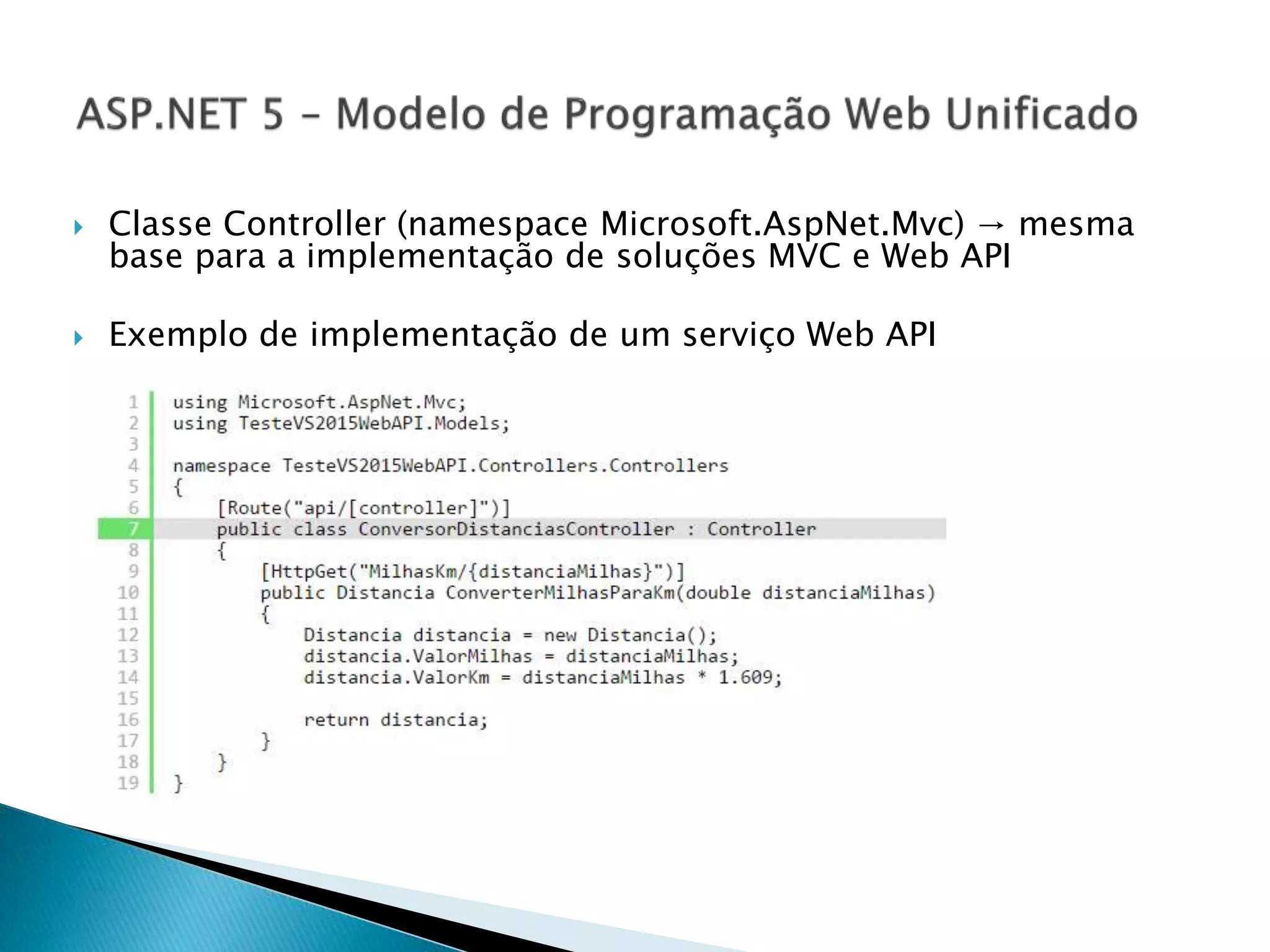  Classe Controller (namespace Microsoft.AspNet.Mvc) → mesma
base para a implementação de soluções MVC e Web API
 Exemplo de implementação de um serviço Web API
 