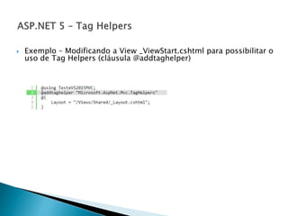  Exemplo – Modificando a View _ViewStart.cshtml para possibilitar o
uso de Tag Helpers (cláusula @addtaghelper)
 
