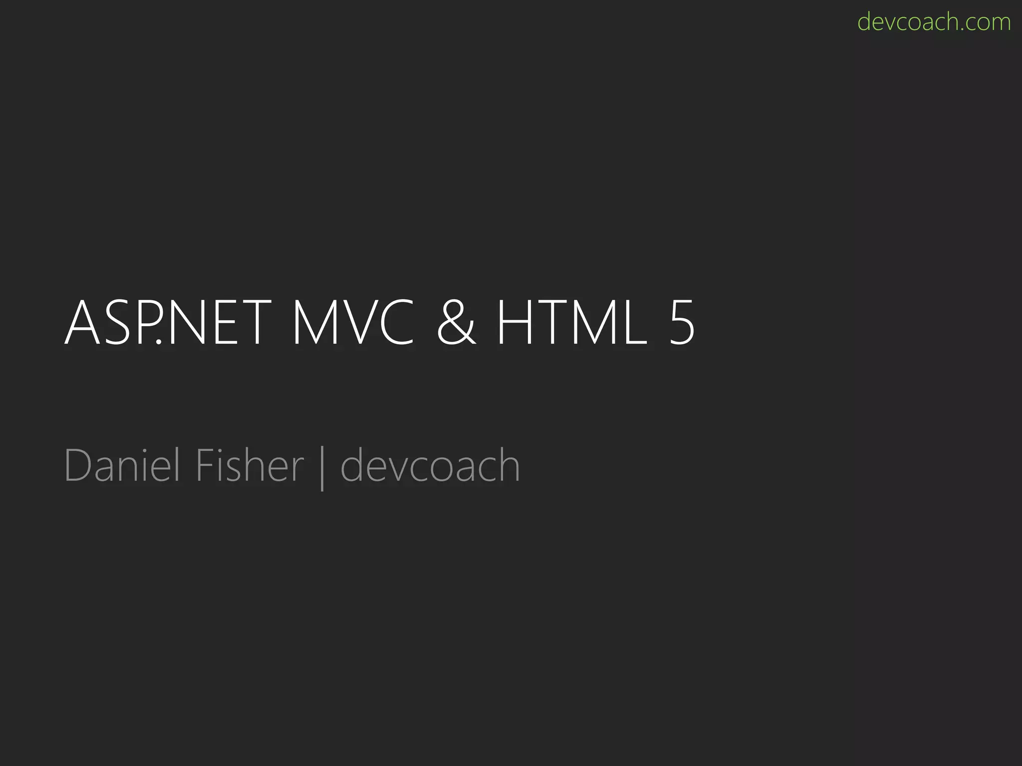 devcoach.com ASP.NET MVC & HTML 5 Daniel Fisher | devcoach 
