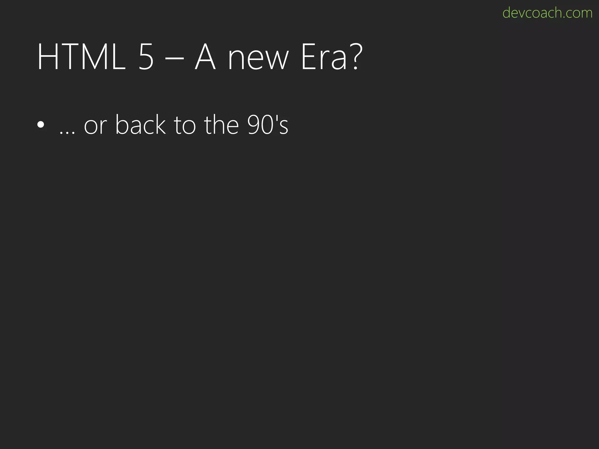 devcoach.com HTML 5 – A new Era? • … or back to the 90's 