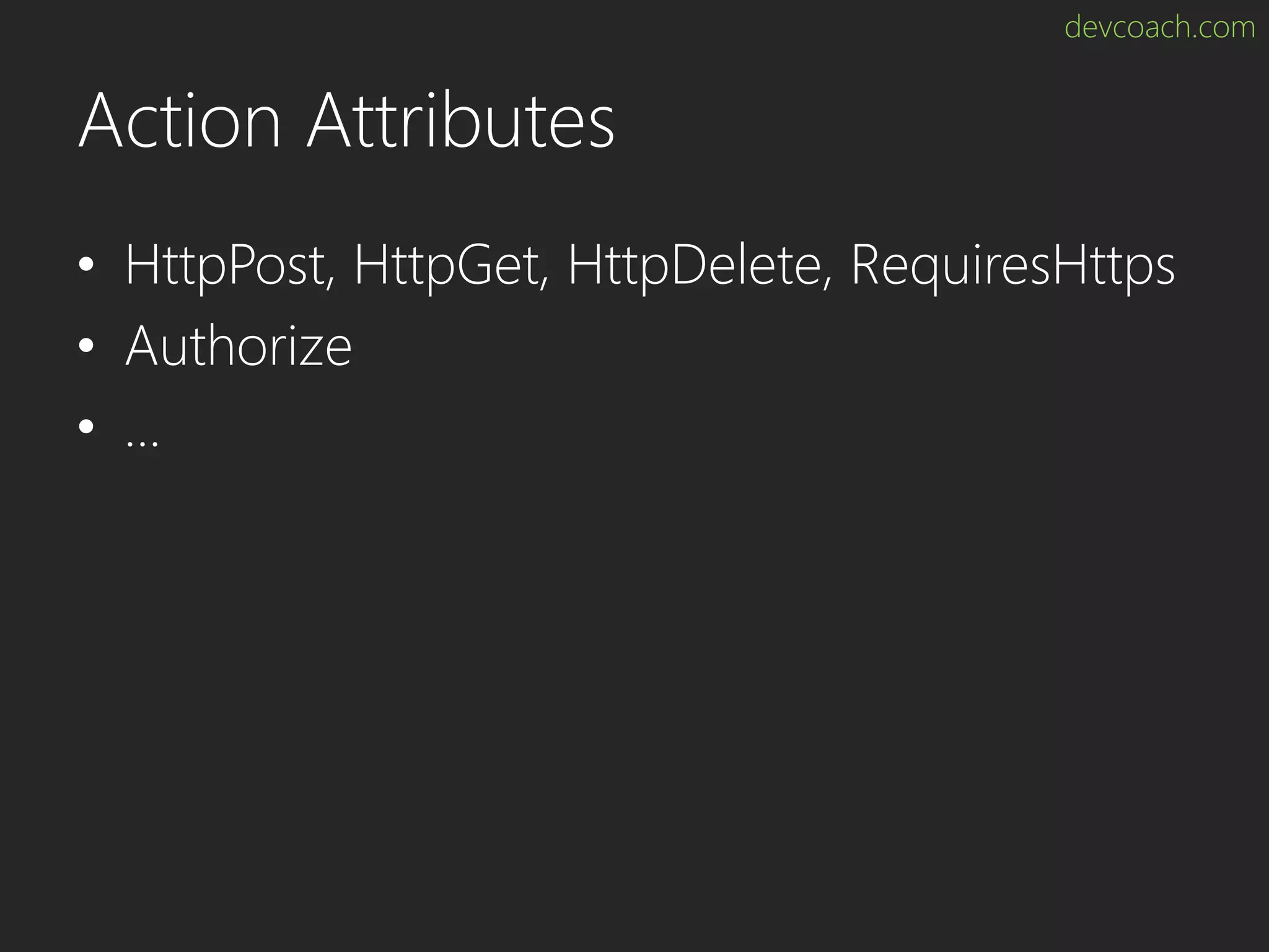 devcoach.com Action Attributes • HttpPost, HttpGet, HttpDelete, RequiresHttps • Authorize • ... 