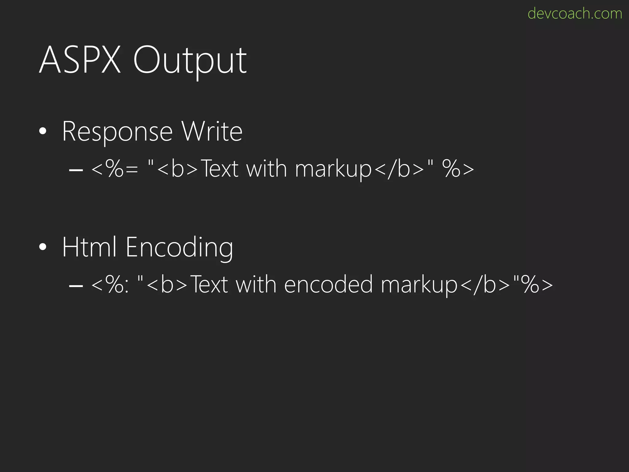 devcoach.com ASPX Output • Response Write – <%= "<b>Text with markup</b>" %> • Html Encoding – <%: "<b>Text with encoded markup</b>"%> 