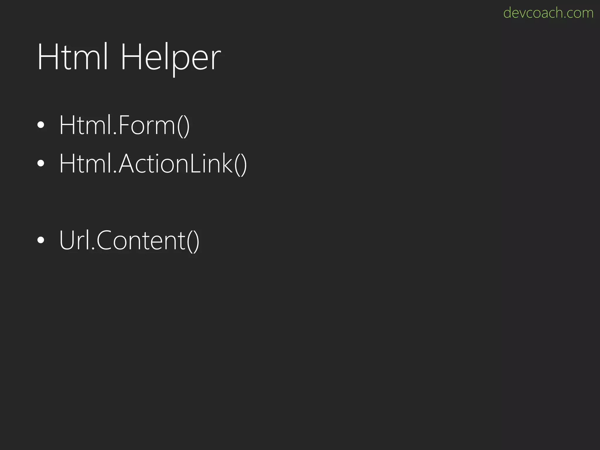 devcoach.com Html Helper • Html.Form() • Html.ActionLink() • Url.Content() 