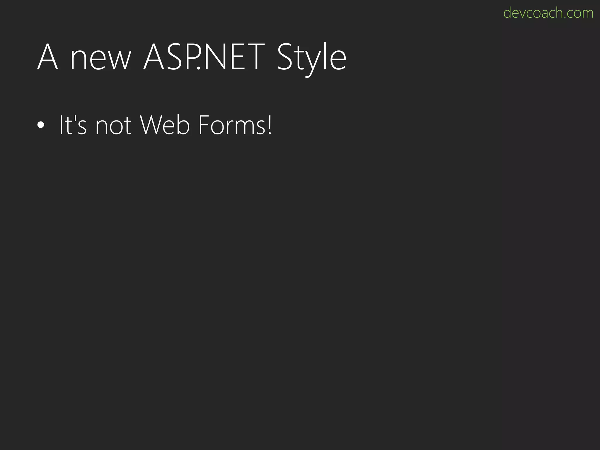 devcoach.com A new ASP.NET Style • It's not Web Forms! 