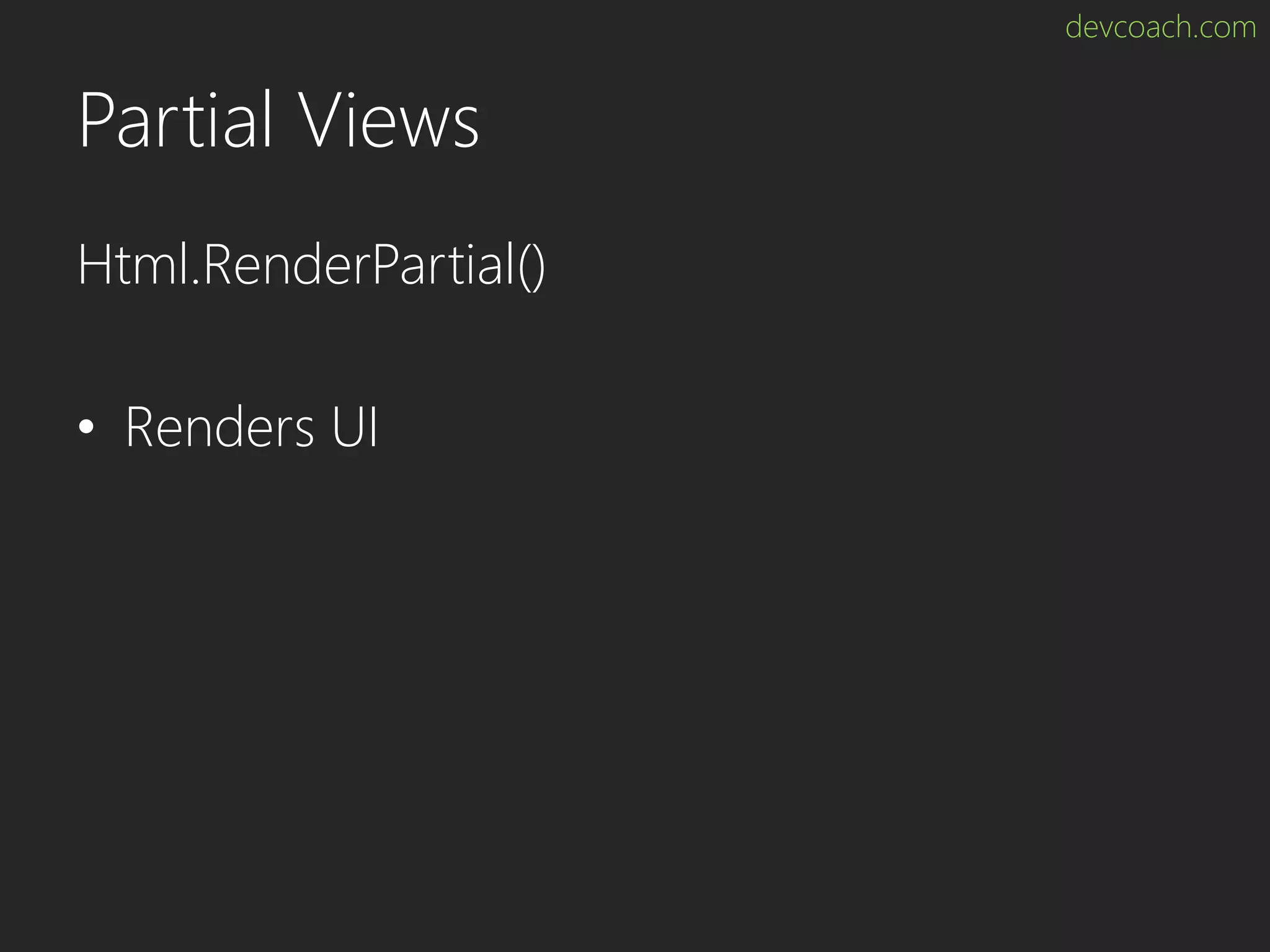 devcoach.com Partial Views Html.RenderPartial() • Renders UI 