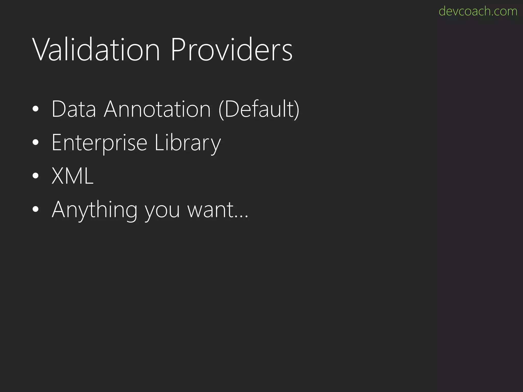 devcoach.com Validation Providers • Data Annotation (Default) • Enterprise Library • XML • Anything you want… 