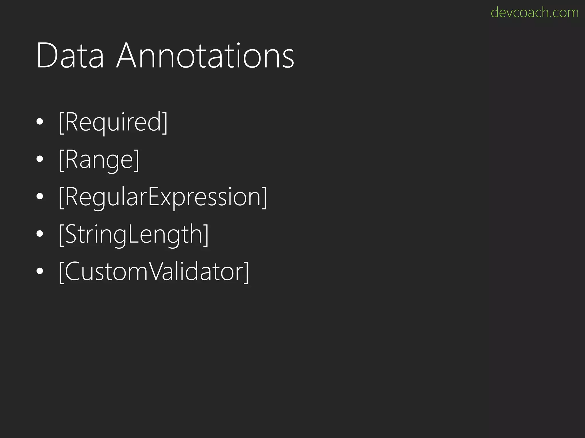 devcoach.com Data Annotations • [Required] • [Range] • [RegularExpression] • [StringLength] • [CustomValidator] 