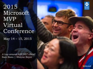 A Lap around ASP.NET vNext!
Sam Basu | Shayne Boyer
May 14 – 15, 2015
2015
Microsoft
MVP
Virtual
Conference
 