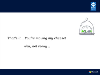 That’s it .. You’re moving my cheese!
Well, not really ..
 