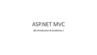 ASP.NET MVC
@{ Introduction & Guidelines }
 
