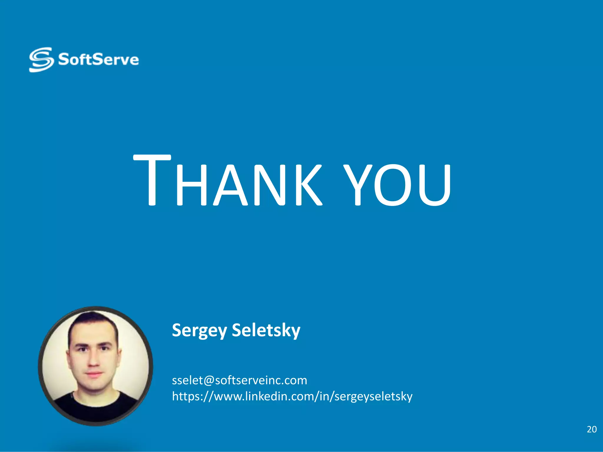 THANK YOU 20 Sergey Seletsky sselet@softserveinc.com https://www.linkedin.com/in/sergeyseletsky 