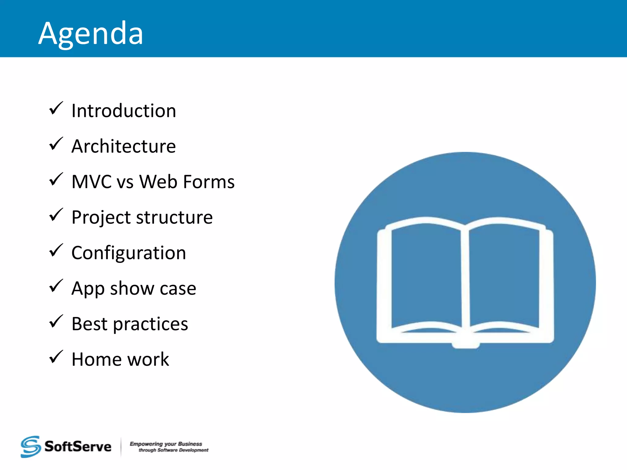 Agenda  Introduction  Architecture  MVC vs Web Forms  Project structure  Configuration  App show case  Best practices  Home work 