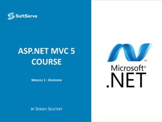 ASP.NET MVC 5
COURSE
MODULE 1 : OVERVIEW
BY SERGEY SELETSKY
 