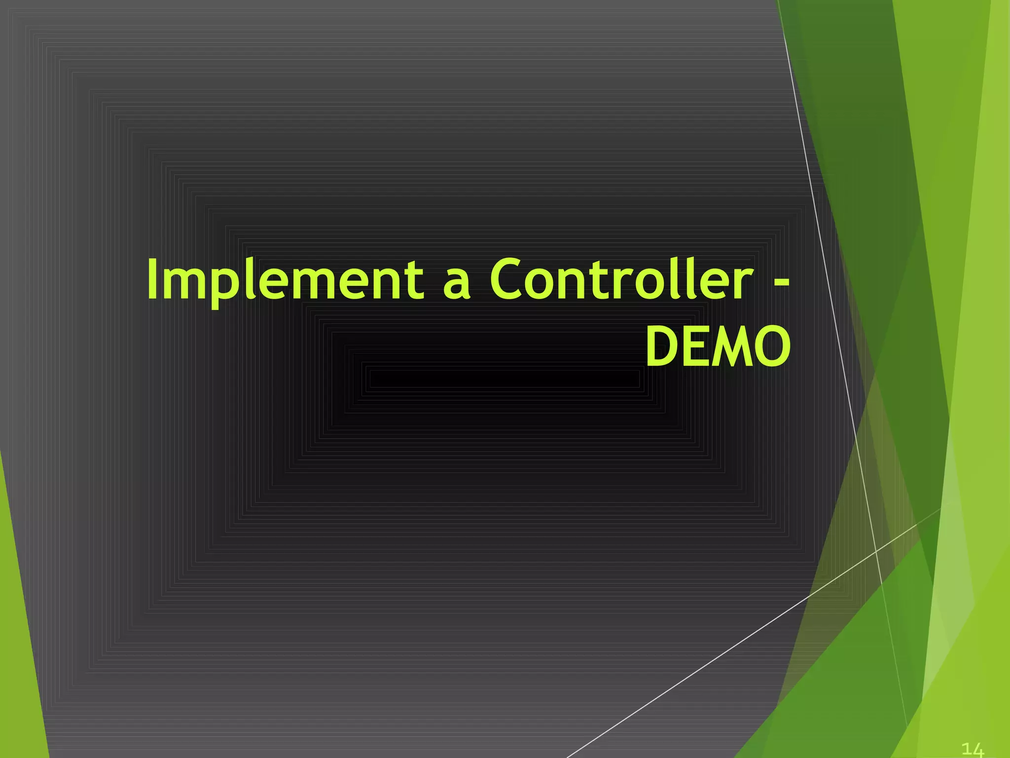 Implement a Controller -
DEMO
14
 