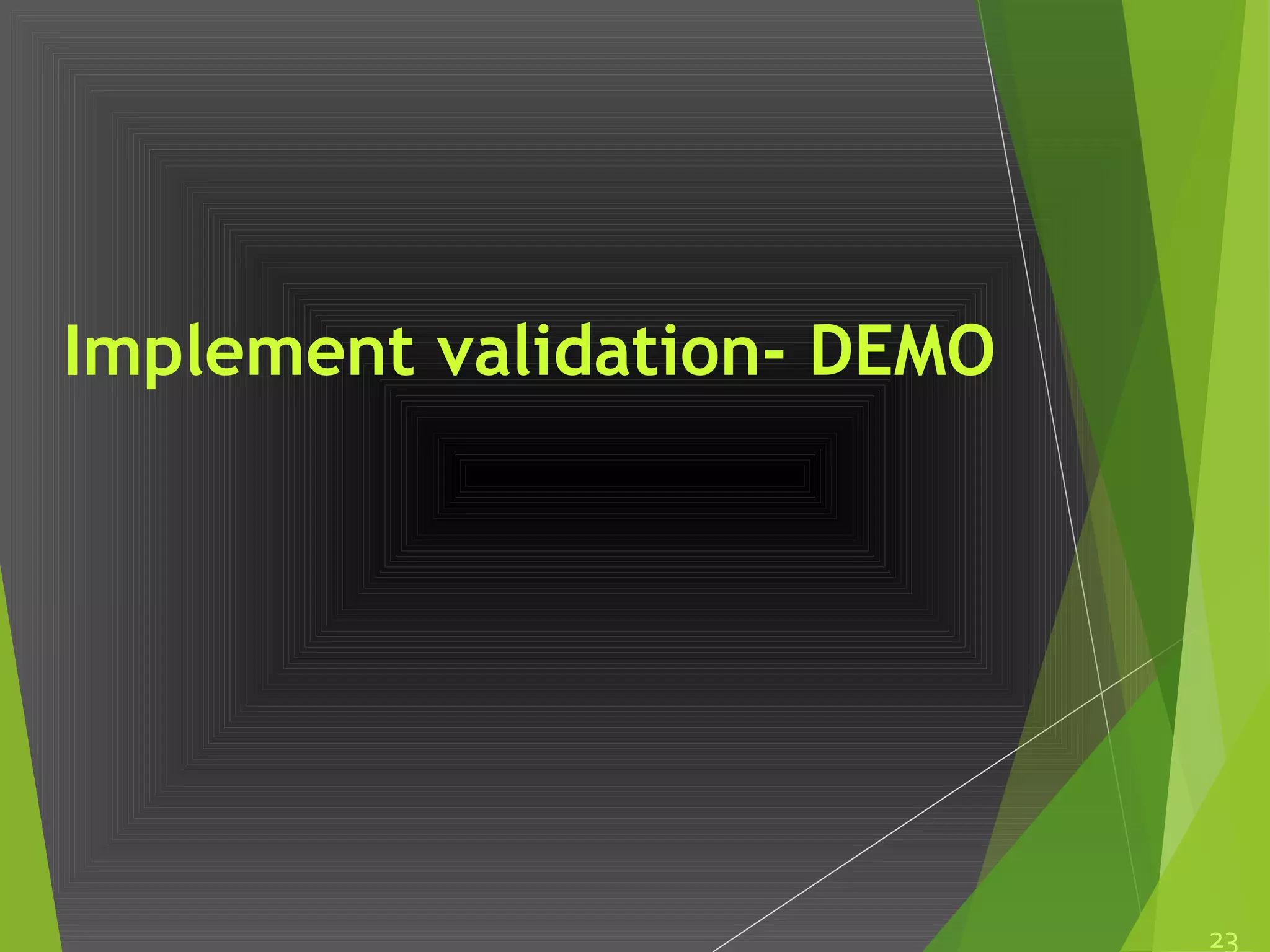 Implement validation- DEMO
23
 
