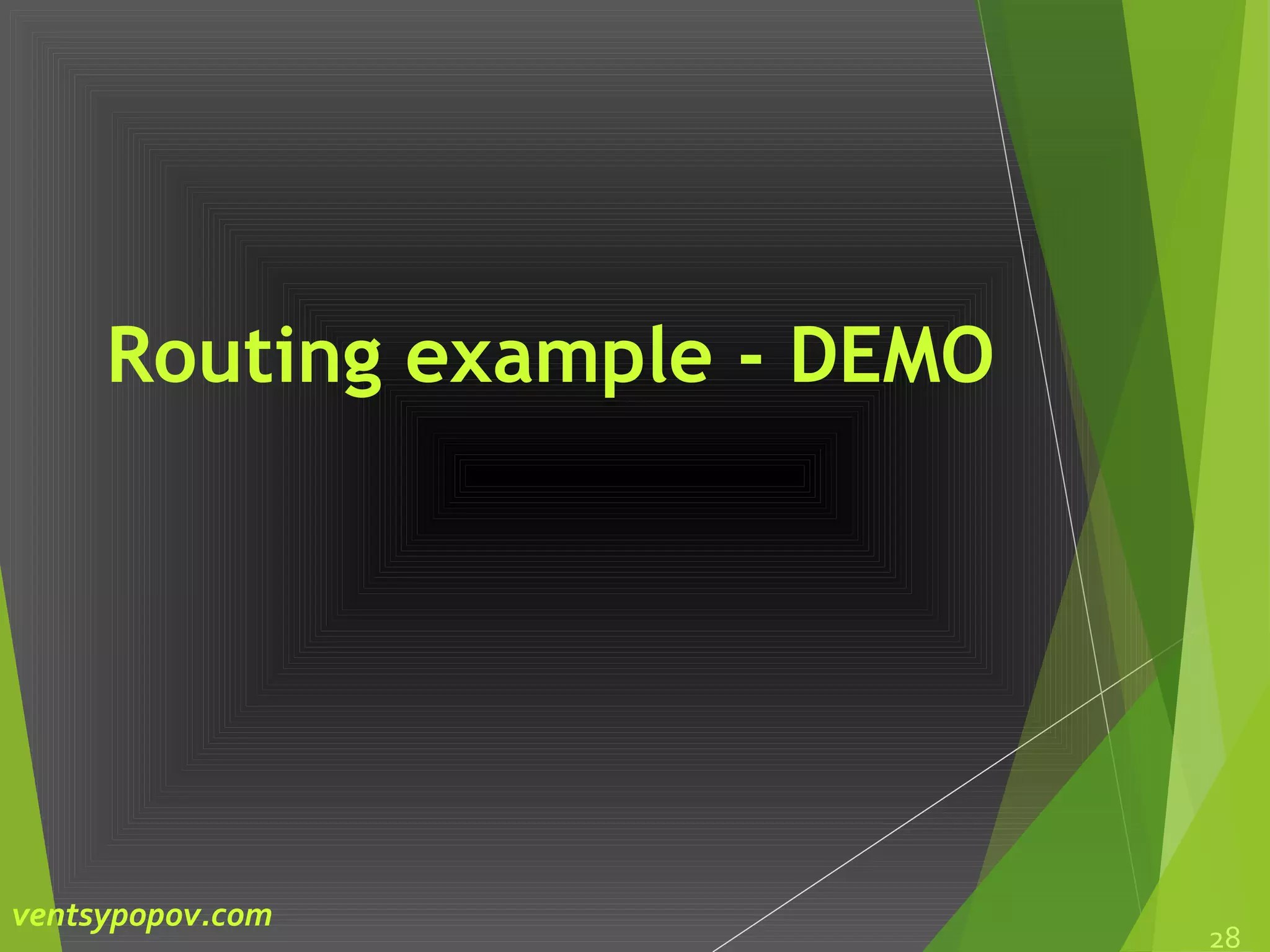 Routing example - DEMO
28
ventsypopov.com
 