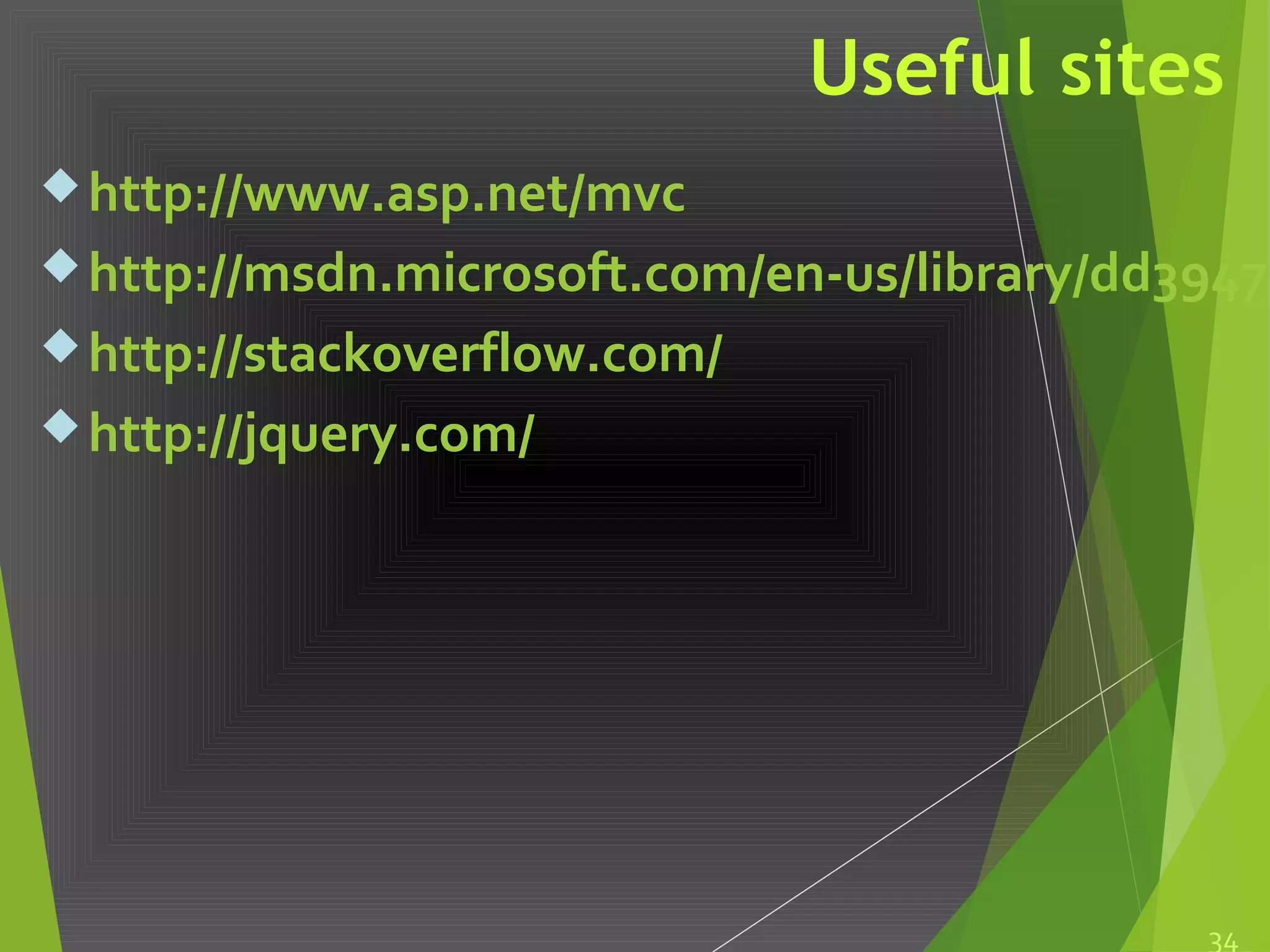 Useful sites
http://www.asp.net/mvc
http://msdn.microsoft.com/en-us/library/dd39470
http://stackoverflow.com/
http://jquery.com/
34
 