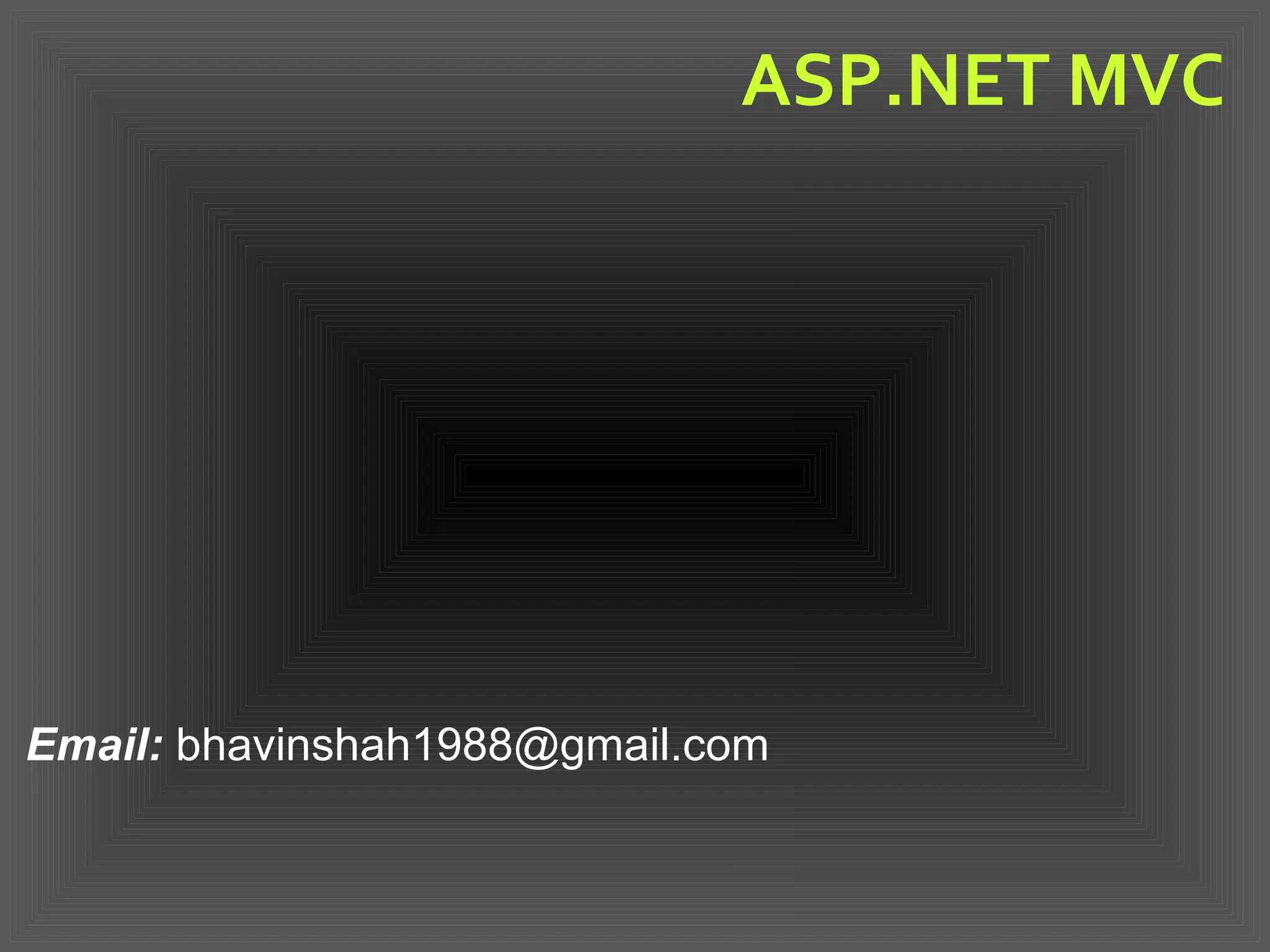 ASP.NET MVC
Email: bhavinshah1988@gmail.com
 