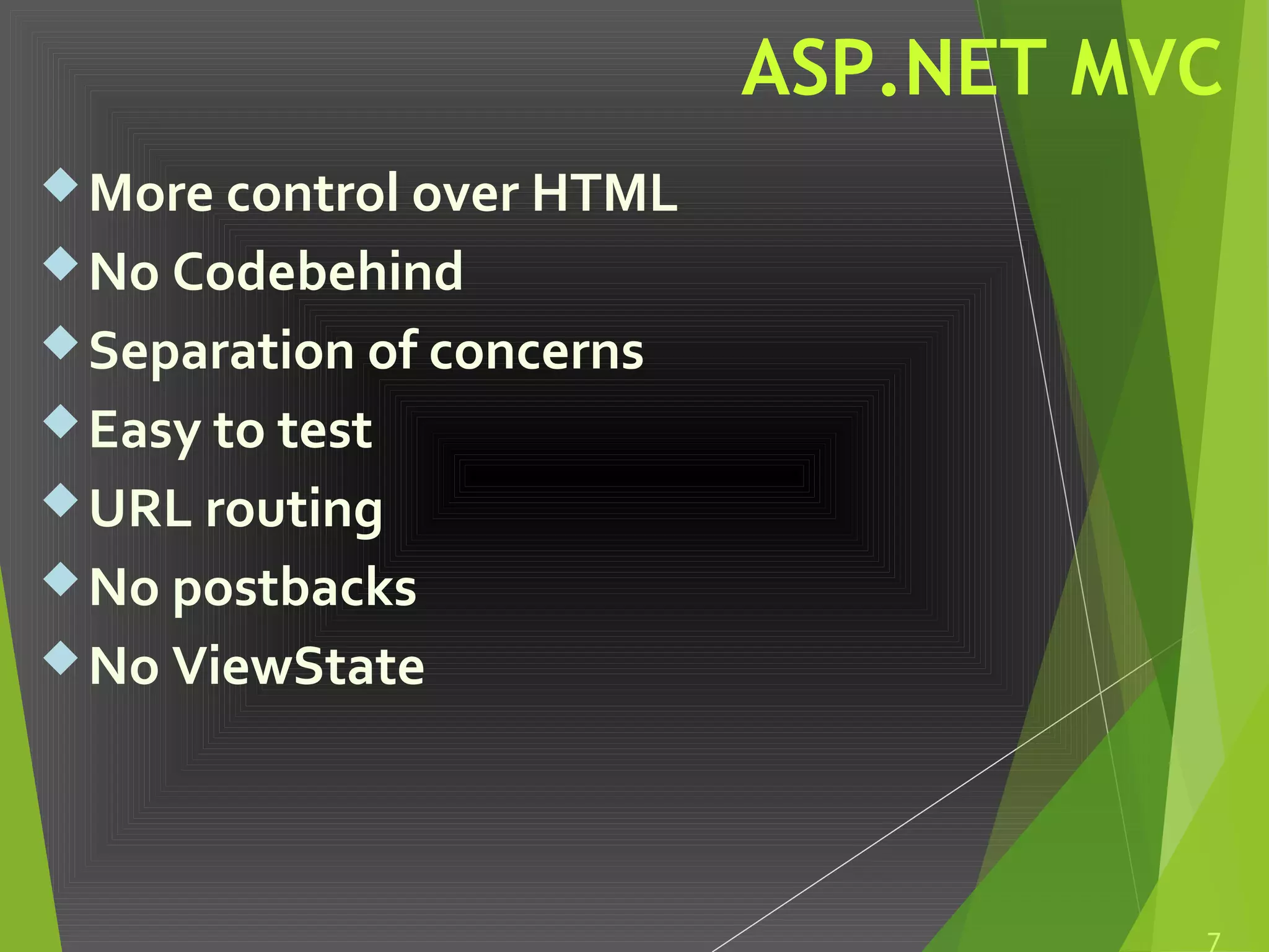 ASP.NET MVC
More control over HTML
No Codebehind
Separation of concerns
Easy to test
URL routing
No postbacks
No ViewState
7
 