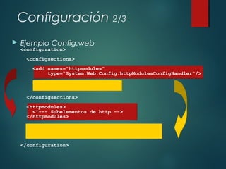 Configuración 2/3
 Ejemplo Config.web
<configuration>
<configsections>
<add names=“httpmodules“
type=“System.Web.Config.httpModulesConfigHandler“/>
<add names=“sessionstate“
type=“...“/>
</configsections>
<httpmodules>
<!--- Subelementos de http -->
</httpmodules>
<sessionstate>
<!--- Subelementos de estado de sesión -->
</sessionstate>
</configuration>
 