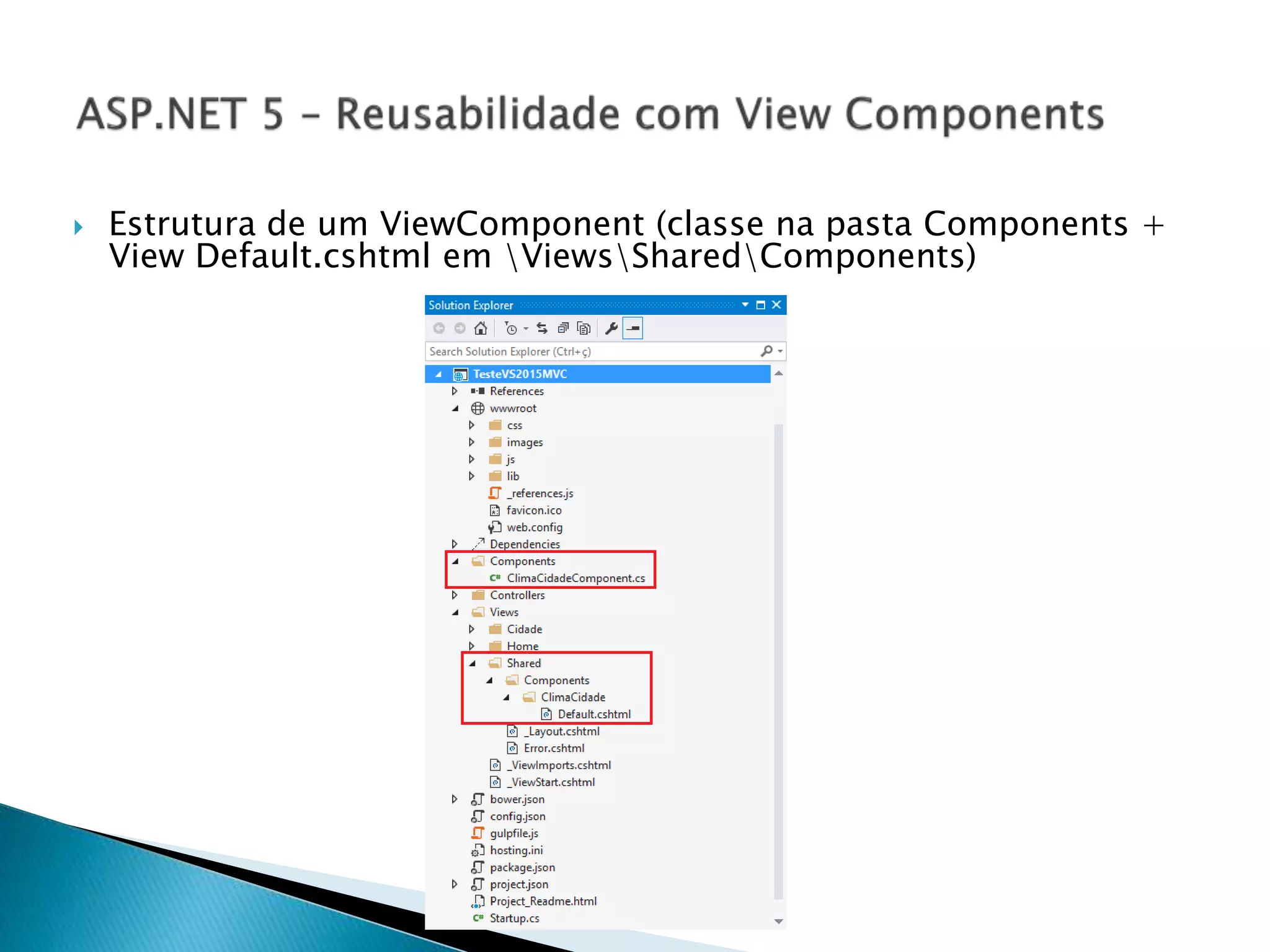  Estrutura de um ViewComponent (classe na pasta Components +
View Default.cshtml em ViewsSharedComponents)
 