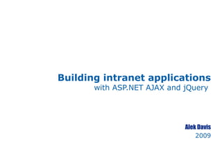 Building intranet applications
with ASP.NET AJAX and jQuery
Alek Davis
2009
 