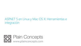 ASP.NET 5 en Linux y Mac OS X: Herramientas e
integración
 