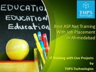 Best ASP.Net Training
With Job Placement
in Ahmedabad
IT Training with Live Projects
by
TOPS Technologies
 