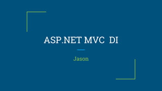 ASP.NET MVC DI
Jason
 