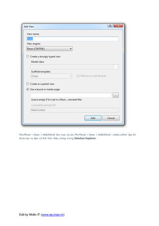 Edit by Nhiên IT (www.eg.vnao.vn)
MvcMovie  Views  HelloWorld thư mục và các MvcMovie  Views  HelloWorld  Index.cshtml tập tin
được tạo ra. Bạn có thể nhìn thấy chúng trong Solution Explorer :
 