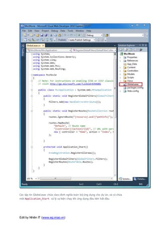 Edit by Nhiên IT (www.eg.vnao.vn)
Các tập tin Global.asax chứa class định nghĩa toàn bộ ứng dụng cho dự án, và có chứa
một Application_Start xử lý sự kiện chạy khi ứng dụng đầu tiên bắt đầu.
 