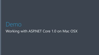 Demo
Working with ASP.NET Core 1.0 on Mac OSX
 