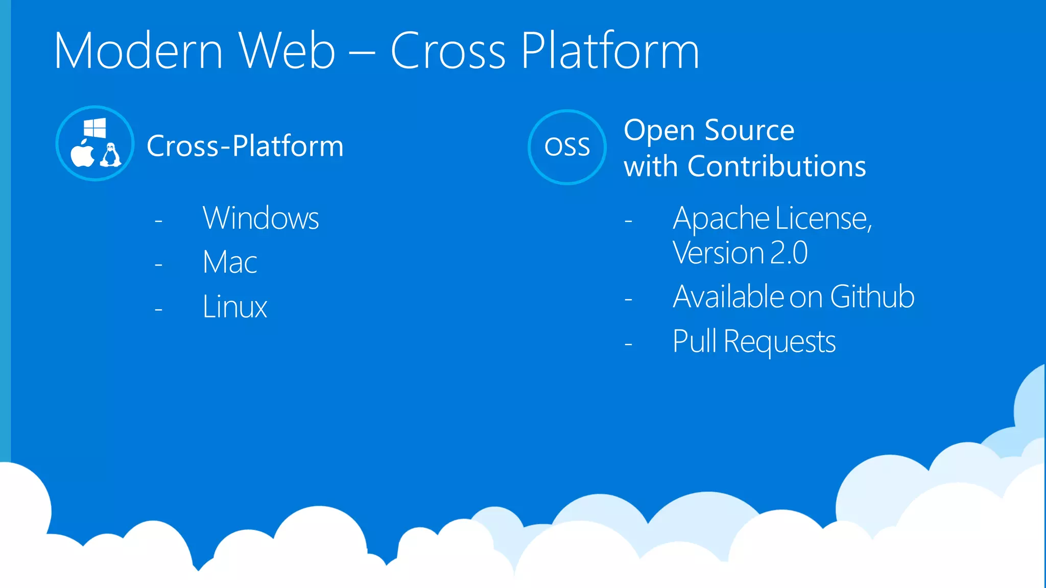 Modern Web – Cross Platform - Windows - Mac - Linux Cross-Platform Open Source with Contributions OSS - ApacheLicense, Version2.0 - Availableon Github - Pull Requests 