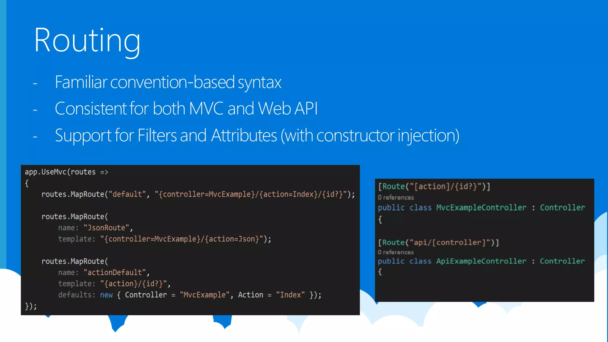 Routing - Familiarconvention-basedsyntax - Consistentfor both MVC and WebAPI - Support for Filtersand Attributes(withconstructorinjection) 