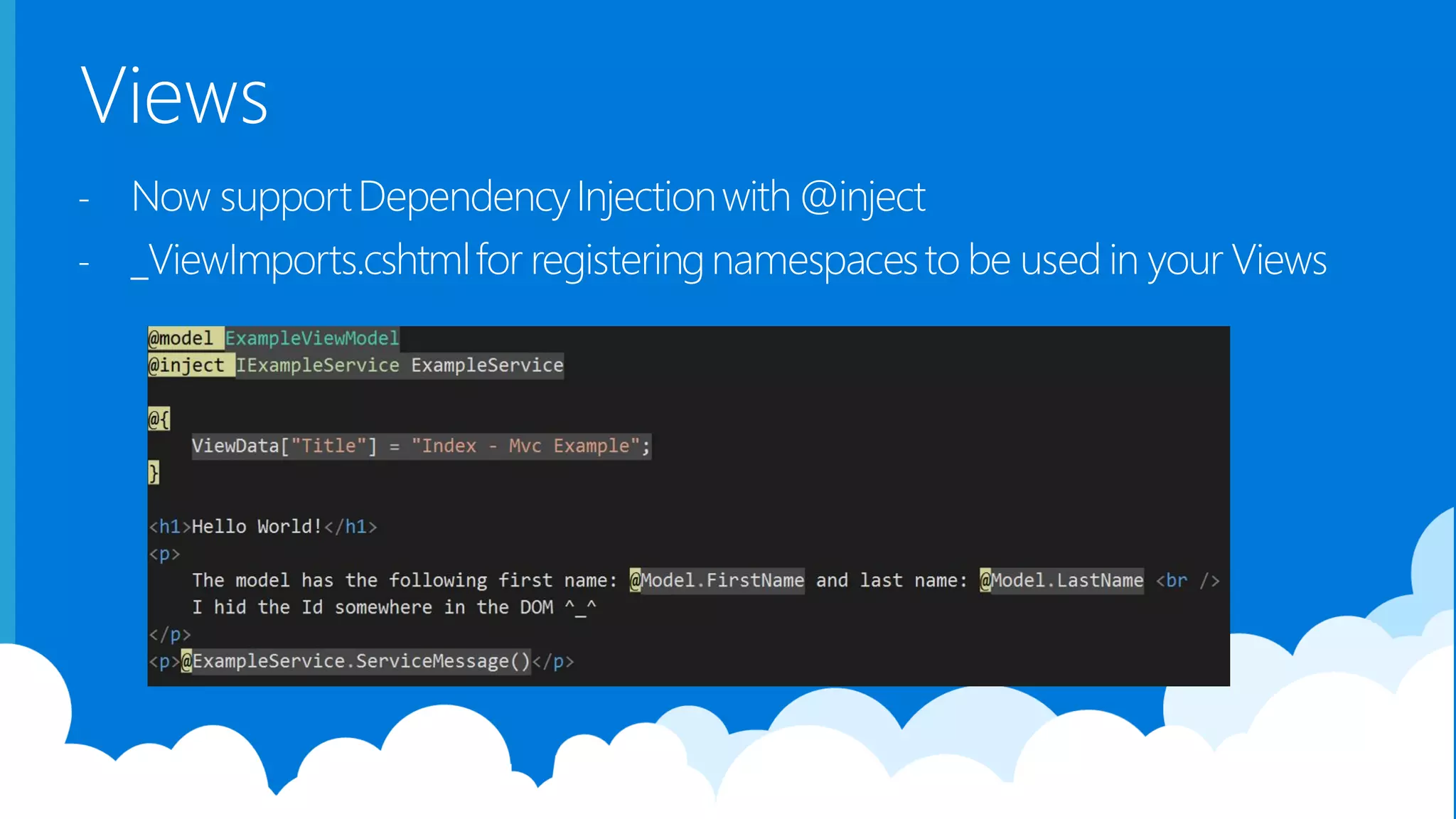 Views - Now supportDependencyInjectionwith @inject - _ViewImports.cshtmlfor registeringnamespacesto be used in your Views 