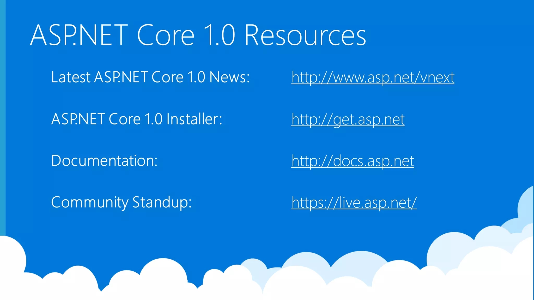 ASP.NET Core 1.0 Resources http://www.asp.net/vnext http://get.asp.net http://docs.asp.net https://live.asp.net/ 