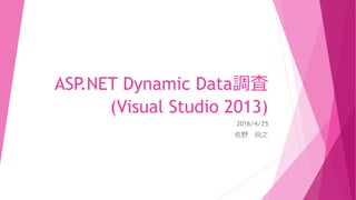 ASP.NET Dynamic Data調査
(Visual Studio 2013)
2016/4/25
佐野 尚之
 