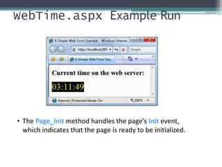 • The Page_Init method handles the page’s Init event,
which indicates that the page is ready to be initialized.
WebTime.aspx Example Run
 