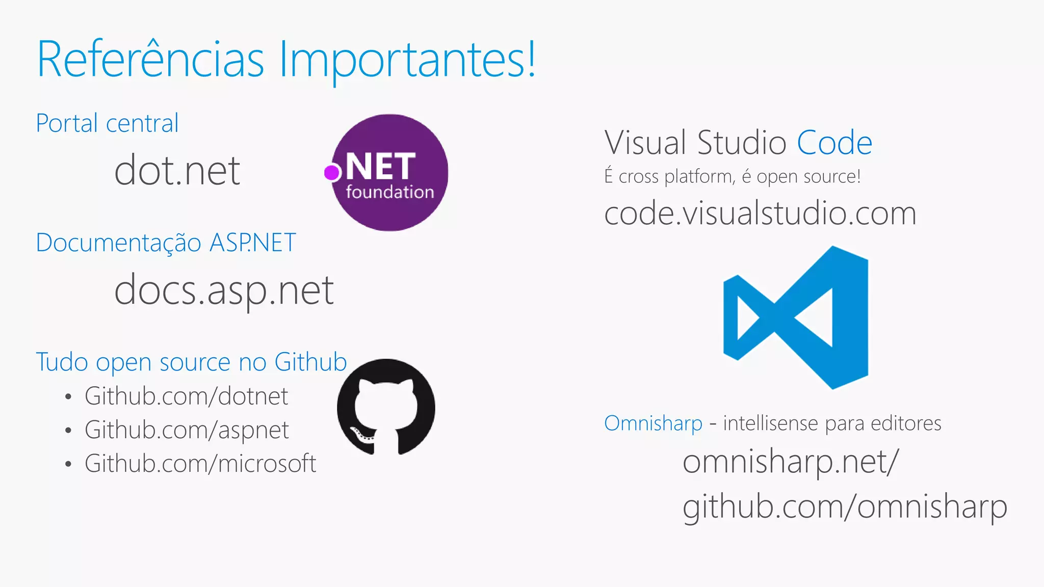Referências Importantes! Portal central dot.net Documentação ASP.NET docs.asp.net Tudo open source no Github • Github.com/dotnet • Github.com/aspnet Code Omnisharp omnisharp.net/ github.com/omnisharp