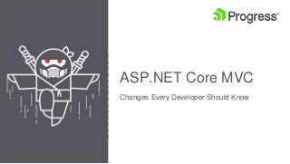 ASP.NET Core MVC
Changes Every Developer Should Know
 