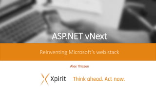 ASP.NET vNext
Reinventing Microsoft’s web stack
Alex Thissen
 