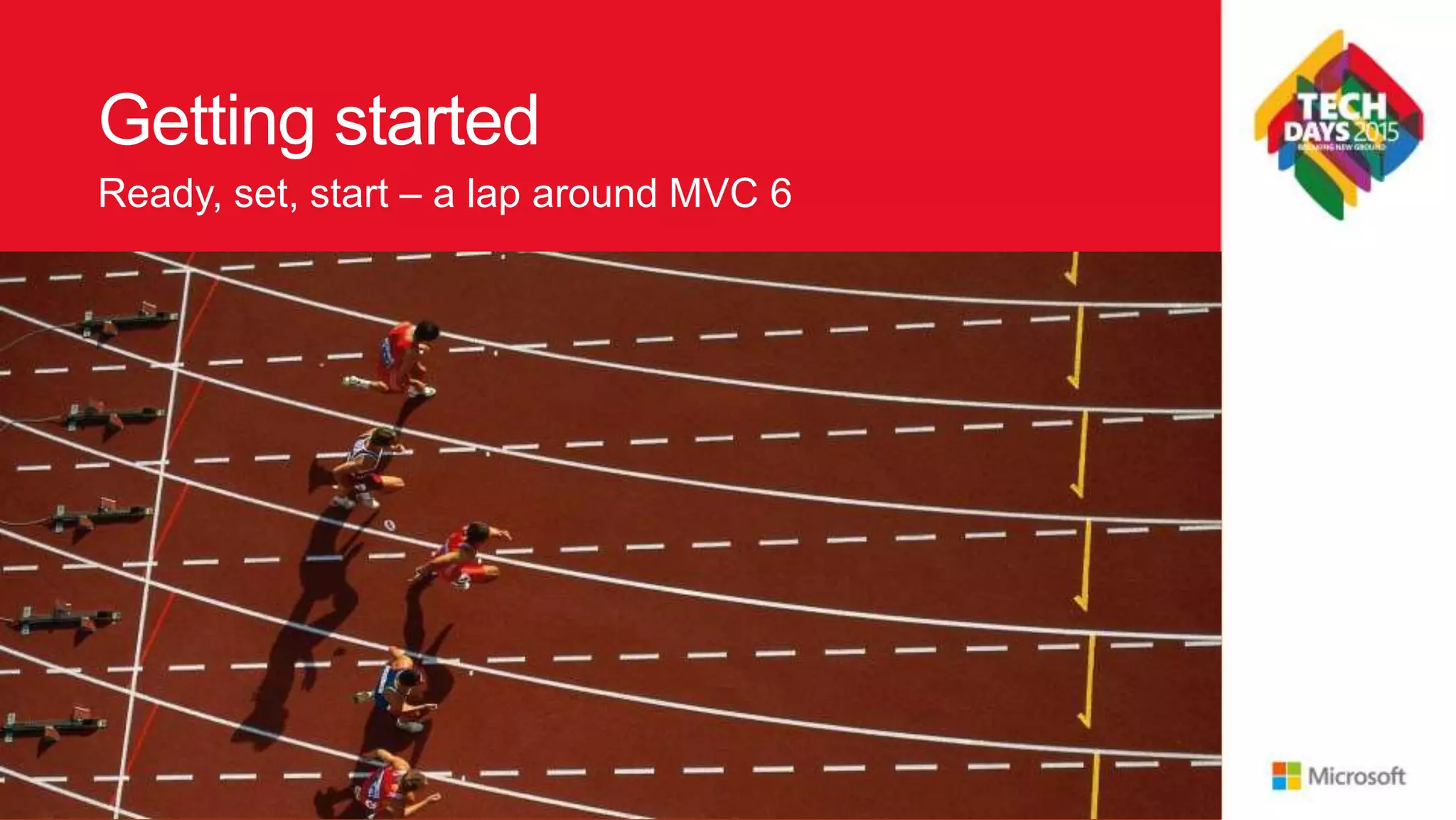 Getting started • Middleware model introduced by OWIN Ready, set, start – a lap around MVC 6 