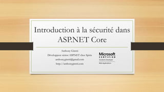 Introduction à la sécurité dans
ASP.NET Core
Anthony Giretti
Développeur sénior ASP.NET chez Spiria
anthony.giretti@gmail.com
http://anthonygiretti.com
 