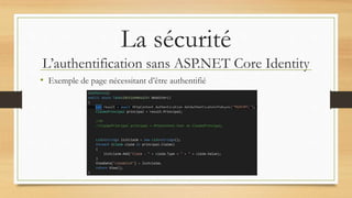 La sécurité
L’authentification sans ASP.NET Core Identity
• Exemple de page nécessitant d’être authentifié
 