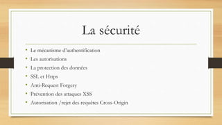 La sécurité
• Le mécanisme d’authentification
• Les autorisations
• La protection des données
• SSL et Https
• Anti-Request Forgery
• Prévention des attaques XSS
• Autorisation /rejet des requêtes Cross-Origin
 