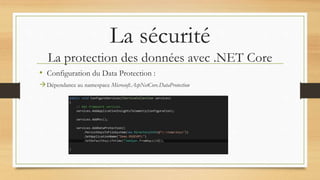 La sécurité
La protection des données avec .NET Core
• Configuration du Data Protection :
Dépendance au namespace Microsoft.AspNetCore.DataProtection
 