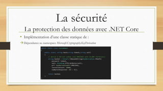 La sécurité
La protection des données avec .NET Core
• Implémentation d’une classe statique de :
Dépendance au namespace Microsoft.Cryptography.KeyDerivation
 